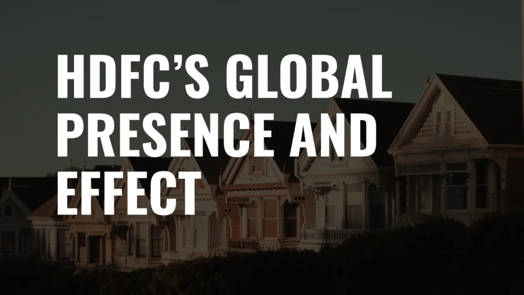 HDFC Full Form and HDFC’s Global Presence and Effect